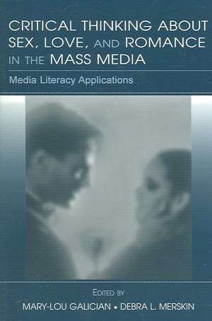 Critical Thinking About Sex, Love, and Romance in the Mass Media: Media Literacy Applications de Mary-Lou Galician