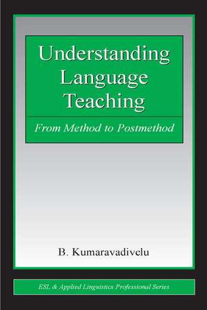 Understanding Language Teaching: From Method to Postmethod de B. Kumaravadivelu