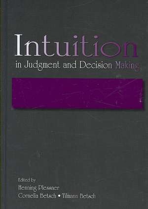 Intuition in Judgment and Decision Making de Henning Plessner
