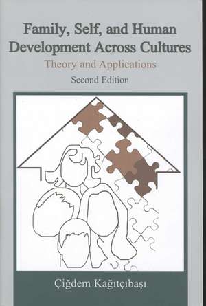 Family, Self, and Human Development Across Cultures: Theory and Applications, Second Edition de Çigdem Kagitçibasi