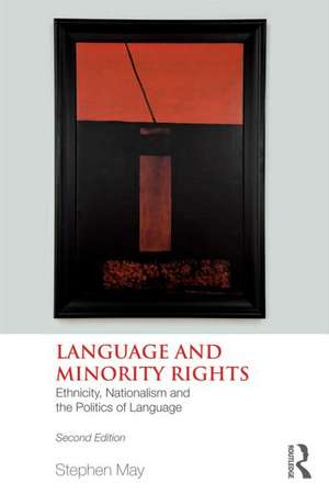 Language and Minority Rights: Ethnicity, Nationalism and the Politics of Language de Stephen May