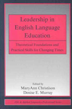 Leadership in English Language Education: Theoretical Foundations and Practical Skills for Changing Times de MaryAnn Christison