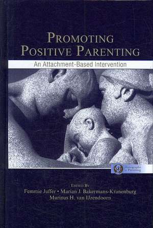 Promoting Positive Parenting: An Attachment-Based Intervention de Femmie Juffer