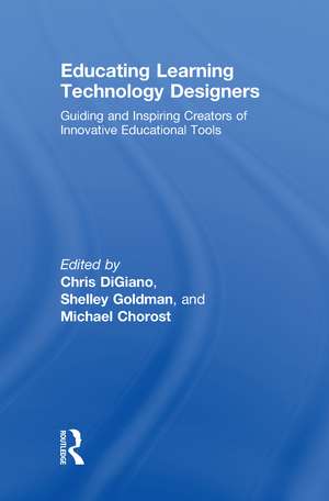 Educating Learning Technology Designers: Guiding and Inspiring Creators of Innovative Educational Tools de Chris DiGiano