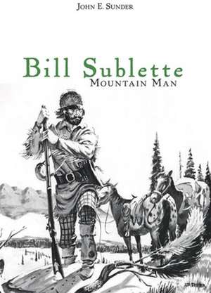 Bill Sublette: Mountain Man de John E. Sunder