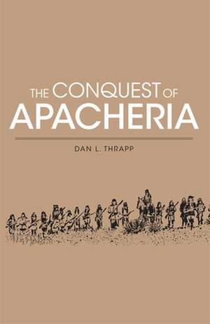 Conquest of Apacheria de Dan L. Thrapp