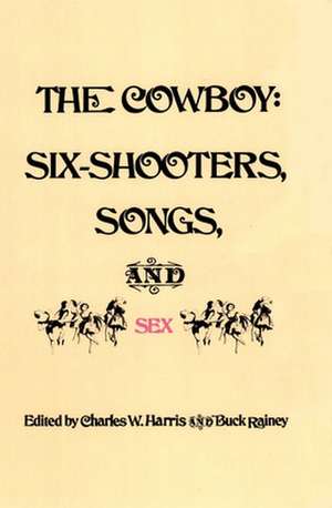 The Cowboy: Six-Shooters, Songs, and Sex de Charles W. Harris