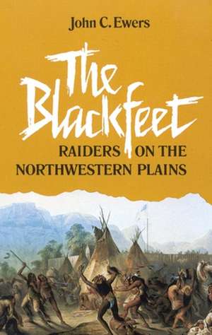 The Blackfeet: Raiders on the Northwestern Plains de John C. Ewers