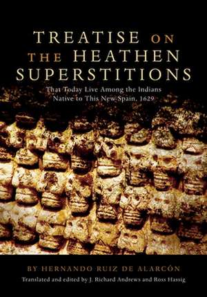 Treatise on the Heathen Superstitions: Taht Today Live Among the Indians Native to This New Spain, 1629 de Hernando Ruiz de Alarcon