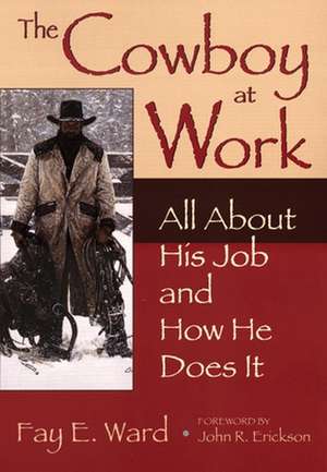 The Cowboy at Work: All about His Job and How He Does It de Fay E. Ward