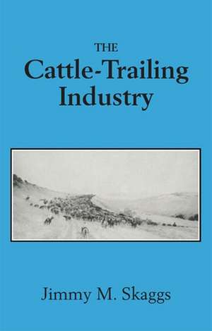 The Cattle-Trailing Industry de Jimmy M. Skaggs