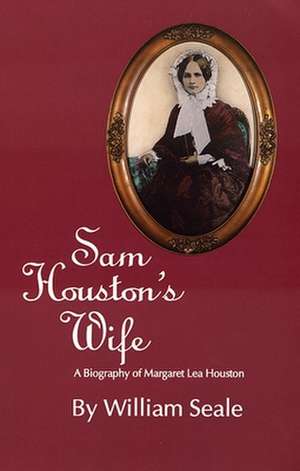 Sam Houston's Wife: A Biography of Margaret Lea Houston de William Seale