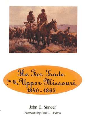 Fur Trade on the Upper Missouri, 1840-1865 de John E. Sunder