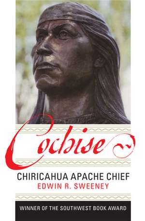 Cochise: Chiricahua Apache Chief de Edwin R. Sweeney