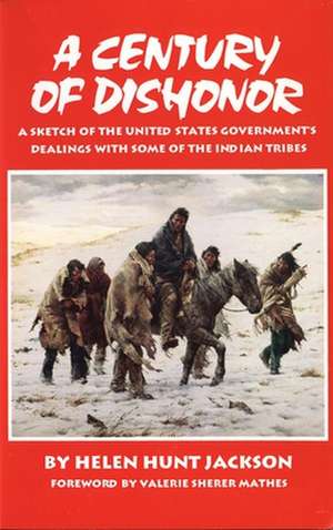 A Century of Dishonor: A Sketch of the United States Government's Dealings with Some of the Indian Tribes de Helen Hunt Jackson