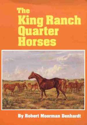 The King Ranch Quarter Horses de Robert Moorman Denhardt