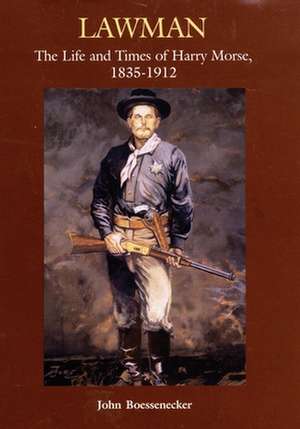 Lawman: Life and Times of Harry Morse, 1835-1912, the de John Boessenecker