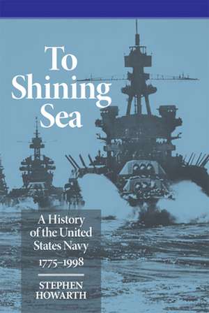 To Shining Sea: A History of the United States Navy, 1775-1998 de Stephen Howarth