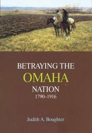 Betraying the Omaha Nation, 1790-1916 de Judith A. Boughter