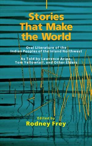 Stories That Make the World: Oral Literature of the Indian Peoples of the Inland Northwest de Lawrence Aripa