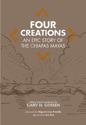 Four Creations: An Epic Story of the Chiapas Mayas de Gary H. Gossen