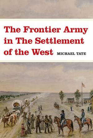 The Frontier Army in the Settlement of the West de Michael L. Tate