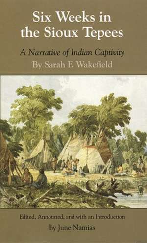 Six Weeks in the Sioux Tepees: A Narrative of Indian Captivity de Sarah F. Wakefield