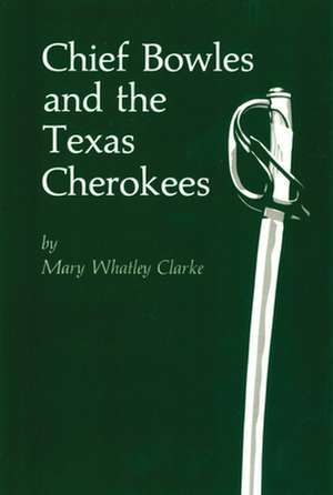 Chief Bowles and the Texas Cherokees de Mary Whatley Clarke