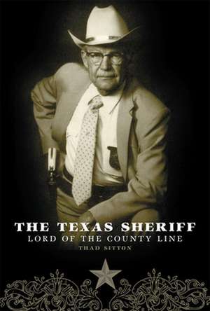 The Texas Sheriff: Lord of the County Line de Thad Sitton