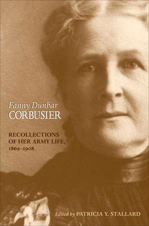 Fanny Dunbar Corbusier: Recollections of Her Army Life, 1869-1908 de Fanny Dunbar Corbusier