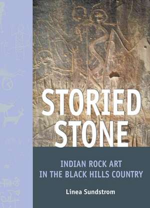 Storied Stone: Indian Rock Art in the Black Hills Country de Linea Sundstrom