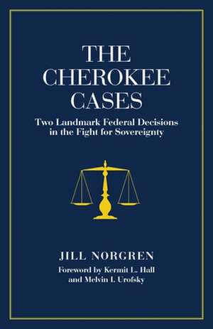 The Cherokee Cases: Two Landmark Federal Decisions in the Fight for Sovereignty de Jill Norgren