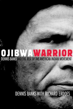 Ojibwa Warrior: Dennis Banks and the Rise of the American Indian Movement de Dennis Banks