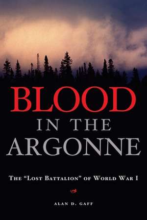 Blood in the Argonne: The "Lost Battalion" of World War I de Alan D. Gaff