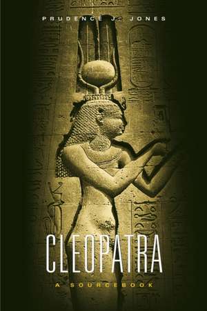 Cleopatra: A Sourcebook de Prudence J. Jones