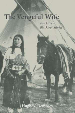 The Vengeful Wife and Other Blackfoot Stories de Hugh Aylmer Dempsey