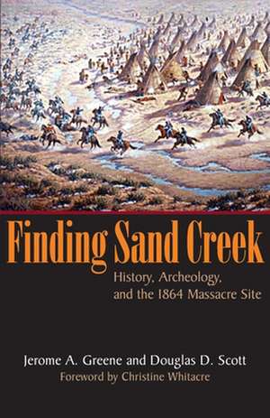 Finding Sand Creek: History, Archeology, and the 1864 Massacre Site de Jerome A. Greene