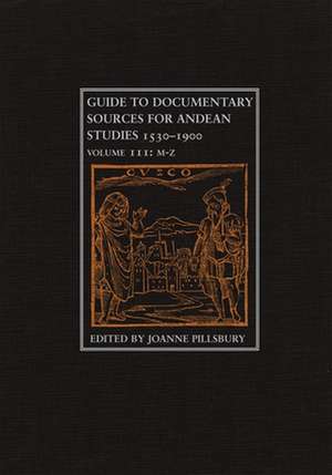 Guide to Documentary Sources for Andean Studies, 1530-1900 Volume III: M-Z de Joanne Pillsbury