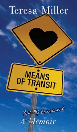 Means of Transit: A Slightly Embellished Memoir de Teresa Miller