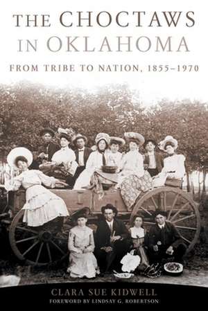 The Choctaws in Oklahoma: From Tribe to Nation, 1855-1970 de Clara Sue Kidwell