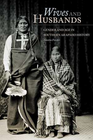 Wives and Husbands: Gender and Age in Southern Arapaho History de Loretta Fowler