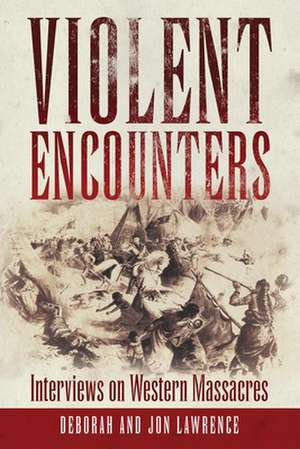 Violent Encounters: Interviews on Western Massacres de Deborah Lawrence