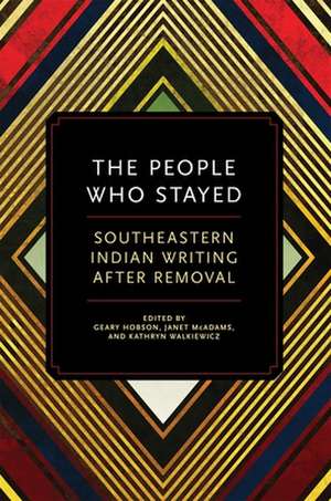 The People Who Stayed: Southeastern Indian Writing After Removal de Geary Hobson