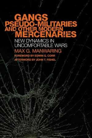 Gangs, Pseudo-Militaries, and Other Modern Mercenaries: New Dynamics in Uncomfortable Wars de Max G. Manwaring