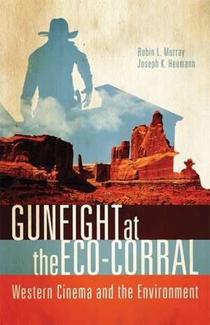 Gunfight at the Eco-Corral: Western Cinema and the Environment de Robin L. Murray