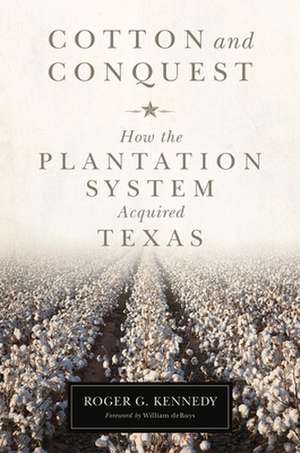 Cotton and Conquest: How the Plantation System Acquired Texas de Roger G. Kennedy