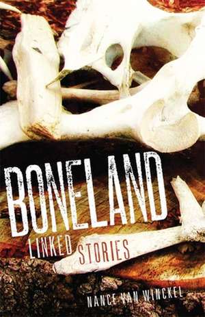 Boneland: Linked Stories de Nance Van Winckel