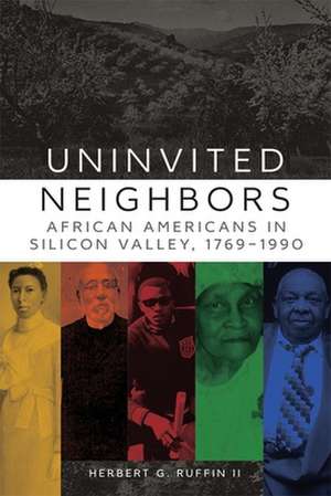 Uninvited Neighbors: African Americans in Silicon Valley, 1769-1990 de Herbert G. Ruffin