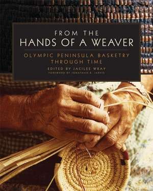 From the Hands of a Weaver: Olympic Peninsula Basketry Through Time de Jonathan B. Jarvis