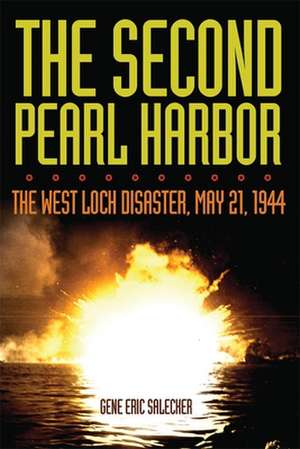 The Second Pearl Harbor: The West Loch Disaster, May 21, 1944 de Gene Eric Salecker